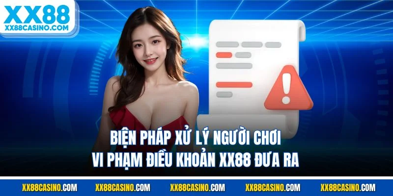 Biện pháp xử lý người chơi vi phạm điều khoản XX88 đưa ra